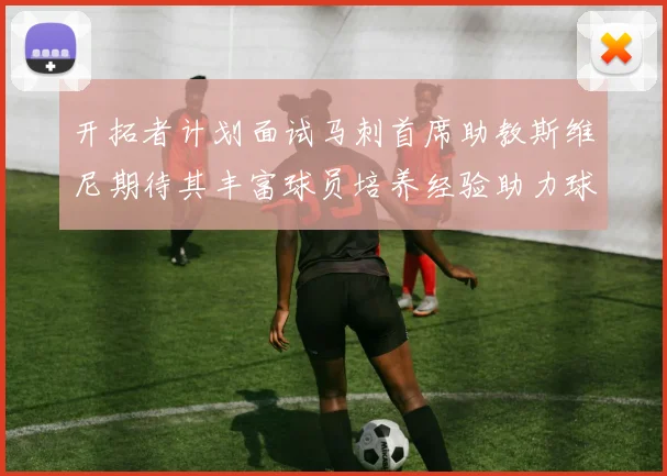 开拓者计划面试马刺首席助教斯维尼期待其丰富球员培养经验助力球队发展