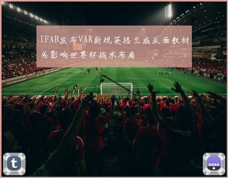 IFAB发布VAR新规英格兰成反面教材或影响世界杯战术布局
