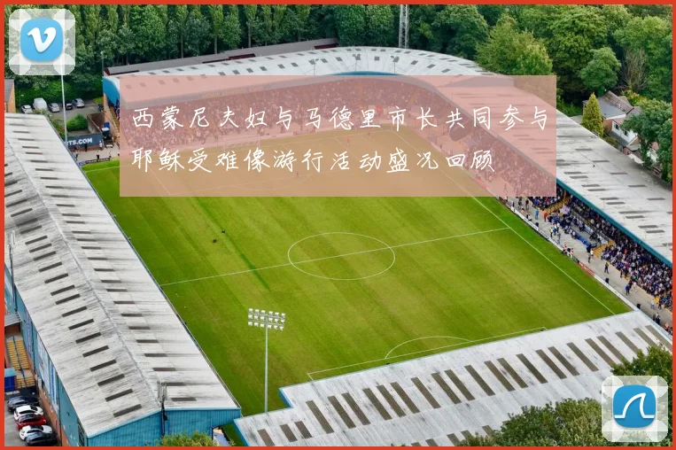 西蒙尼夫妇与马德里市长共同参与耶稣受难像游行活动盛况回顾